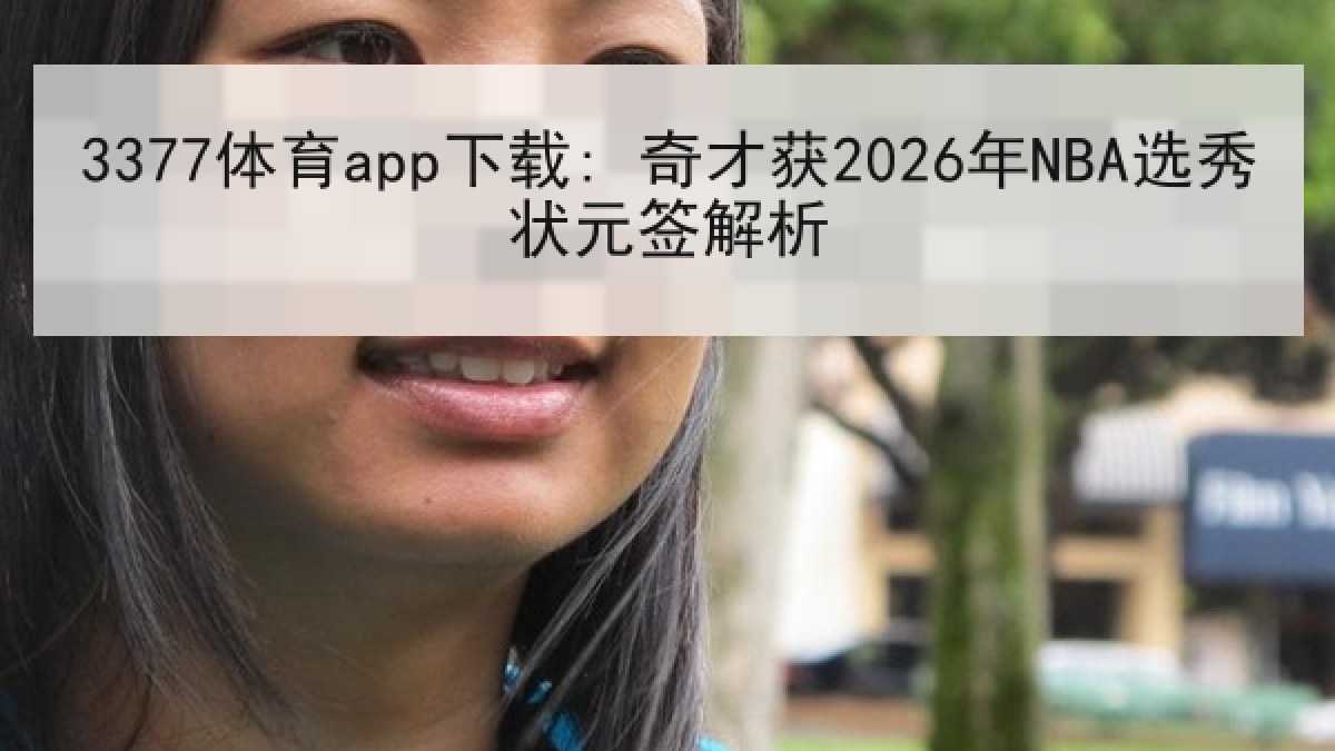 3377体育app下载: 奇才获2026年NBA选秀状元签解析