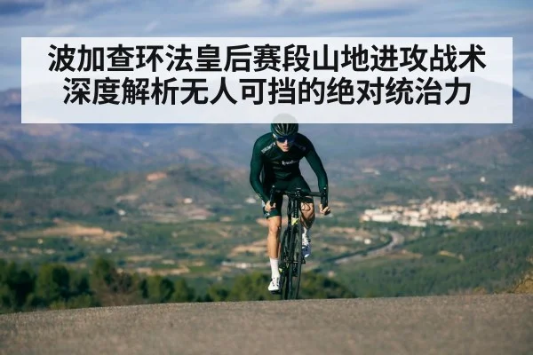 波加查环法皇后赛段山地进攻战术深度解析无人可挡的绝对统治力