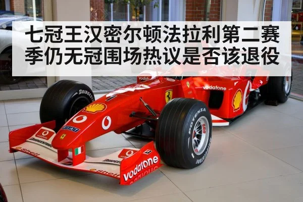 七冠王汉密尔顿法拉利第二赛季仍无冠围场热议是否该退役